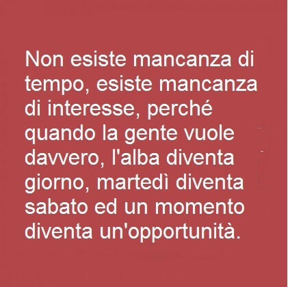 Non-esiste-mancanza-di-tempo-ma-di-interesse-perché-quando-si-vuole-lalba-diventa-giorno-martedì-diventa-sabato-e-un-momento-diventa-unopprtunità